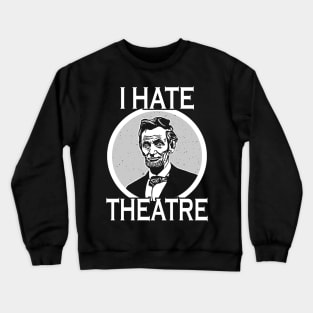 I Hate Theater Abraham Lincoln Crewneck Sweatshirt